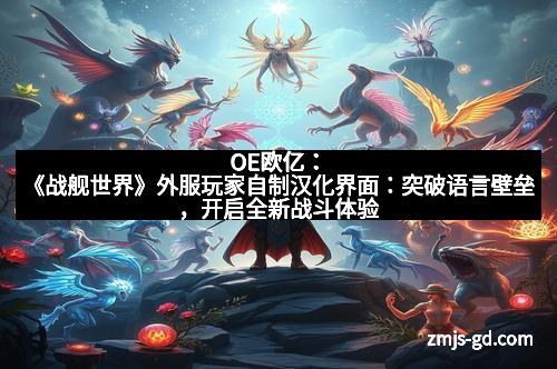 OE欧亿：《战舰世界》外服玩家自制汉化界面：突破语言壁垒，开启全新战斗体验
